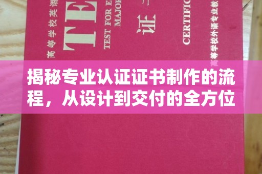 云溪揭秘专业认证证书制作的流程，从设计到交付的全方位指南